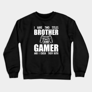 Gamer Brother - I have two titles brother and gamer and I crush them both w Crewneck Sweatshirt